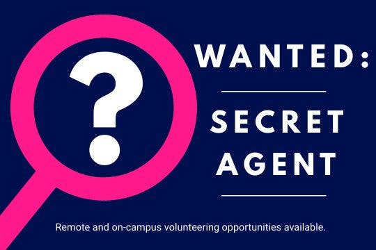 Wanted: Secret Agent. Remote and on-campus volunteering opportunities available.