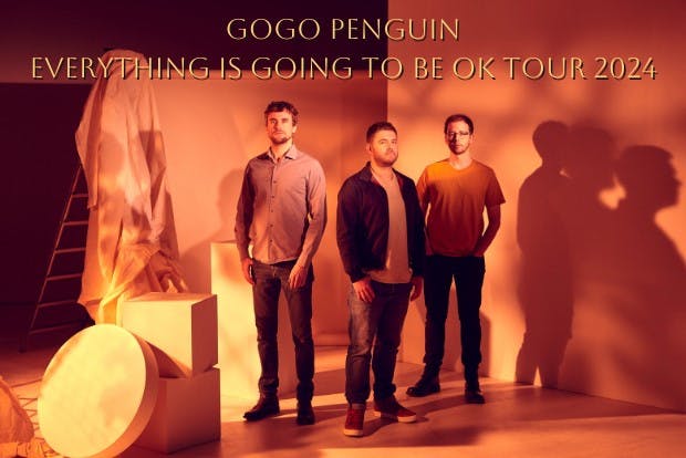 'GoGo Penguin Everything Is Going To Be OK Tour 2024'