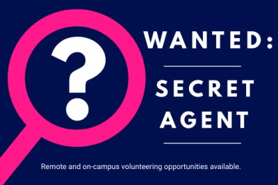 Wanted: Secret Agent. Remote and on-campus volunteering opportunities available.
